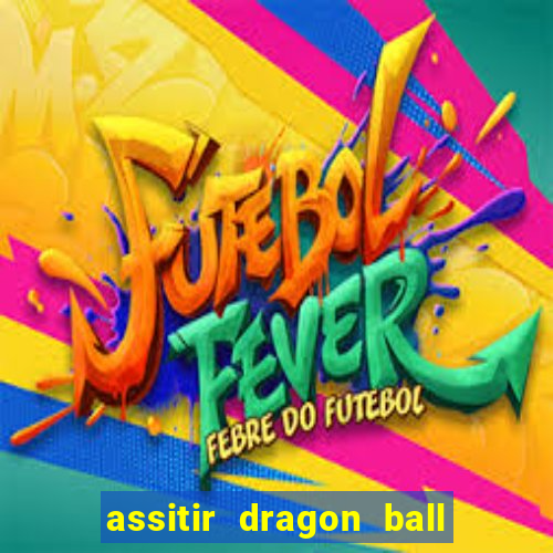 assitir dragon ball z dublado